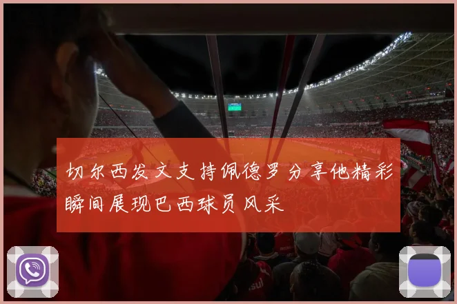 切尔西发文支持佩德罗分享他精彩瞬间展现巴西球员风采